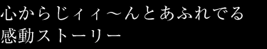 心からじィィ~んとあふれでる感動ストーリー
